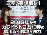 三空の突撃取材！2013年からカブドットコム証券の信用取引環境が強力！