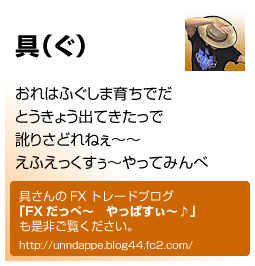 具さんブログ「FXだっぺ?　やっぱすぃ?♪」も是非ご覧ください。