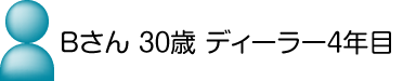 Bさん 29歳 ディーラー3年目